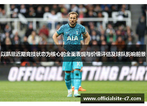 以凯恩近期竞技状态为核心的全面表现与价值评估及球队影响前景