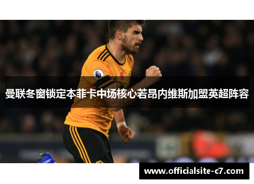 曼联冬窗锁定本菲卡中场核心若昂内维斯加盟英超阵容