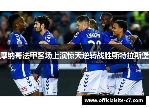 摩纳哥法甲客场上演惊天逆转战胜斯特拉斯堡 摩纳哥法甲客场上演惊天逆转战胜斯特拉斯堡
