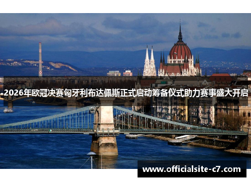 2026年欧冠决赛匈牙利布达佩斯正式启动筹备仪式助力赛事盛大开启 2026年欧冠决赛匈牙利布达佩斯正式启动筹备仪式助力赛事盛大开启