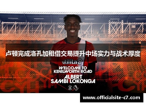卢顿完成洛孔加租借交易提升中场实力与战术厚度