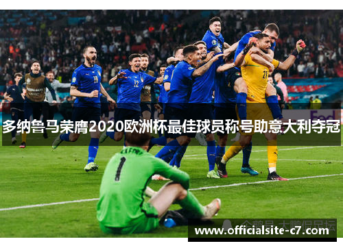 多纳鲁马荣膺2020欧洲杯最佳球员称号助意大利夺冠 多纳鲁马荣膺2020欧洲杯最佳球员称号助意大利夺冠
