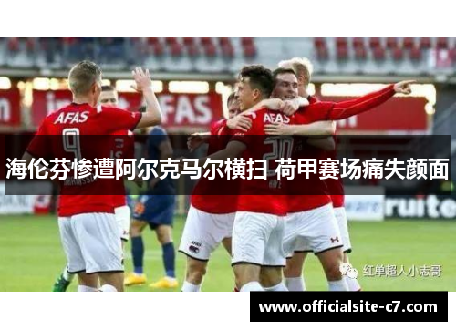 海伦芬惨遭阿尔克马尔横扫 荷甲赛场痛失颜面