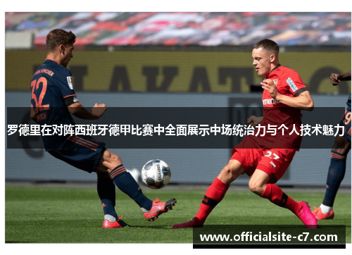 罗德里在对阵西班牙德甲比赛中全面展示中场统治力与个人技术魅力