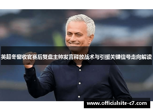 英超冬窗收官赛后复盘主帅发言释放战术与引援关键信号走向解读