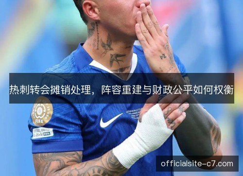 热刺转会摊销处理，阵容重建与财政公平如何权衡